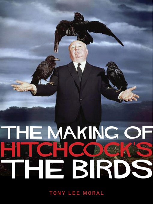 Title details for The Making of Hitchcock's the Birds by Moral Tony Lee - Available